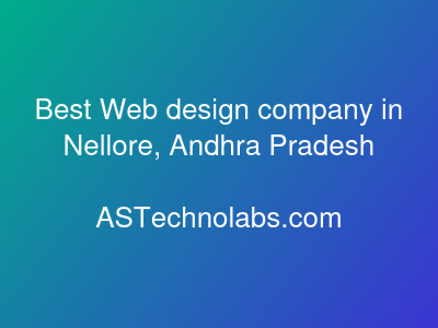 Best Web design company in Nellore, Andhra Pradesh  at ASTechnolabs.com